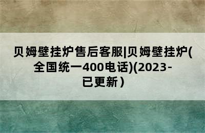 贝姆壁挂炉售后客服|贝姆壁挂炉(全国统一400电话)(2023-已更新）